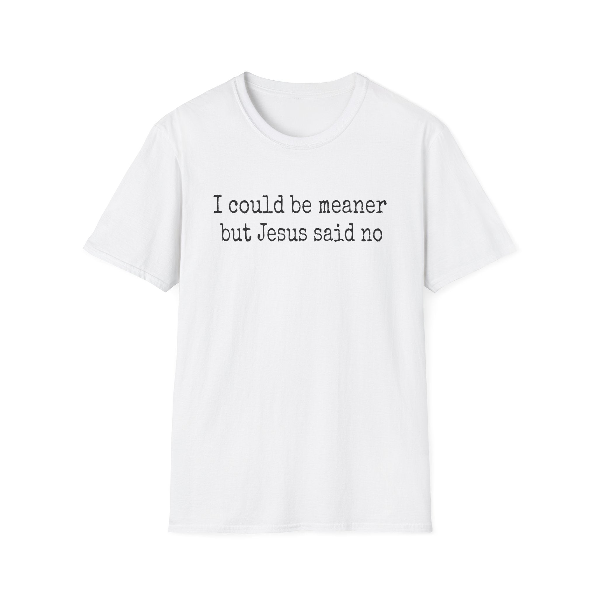I Could Be Meaner But Jesus Said No T-Shirt