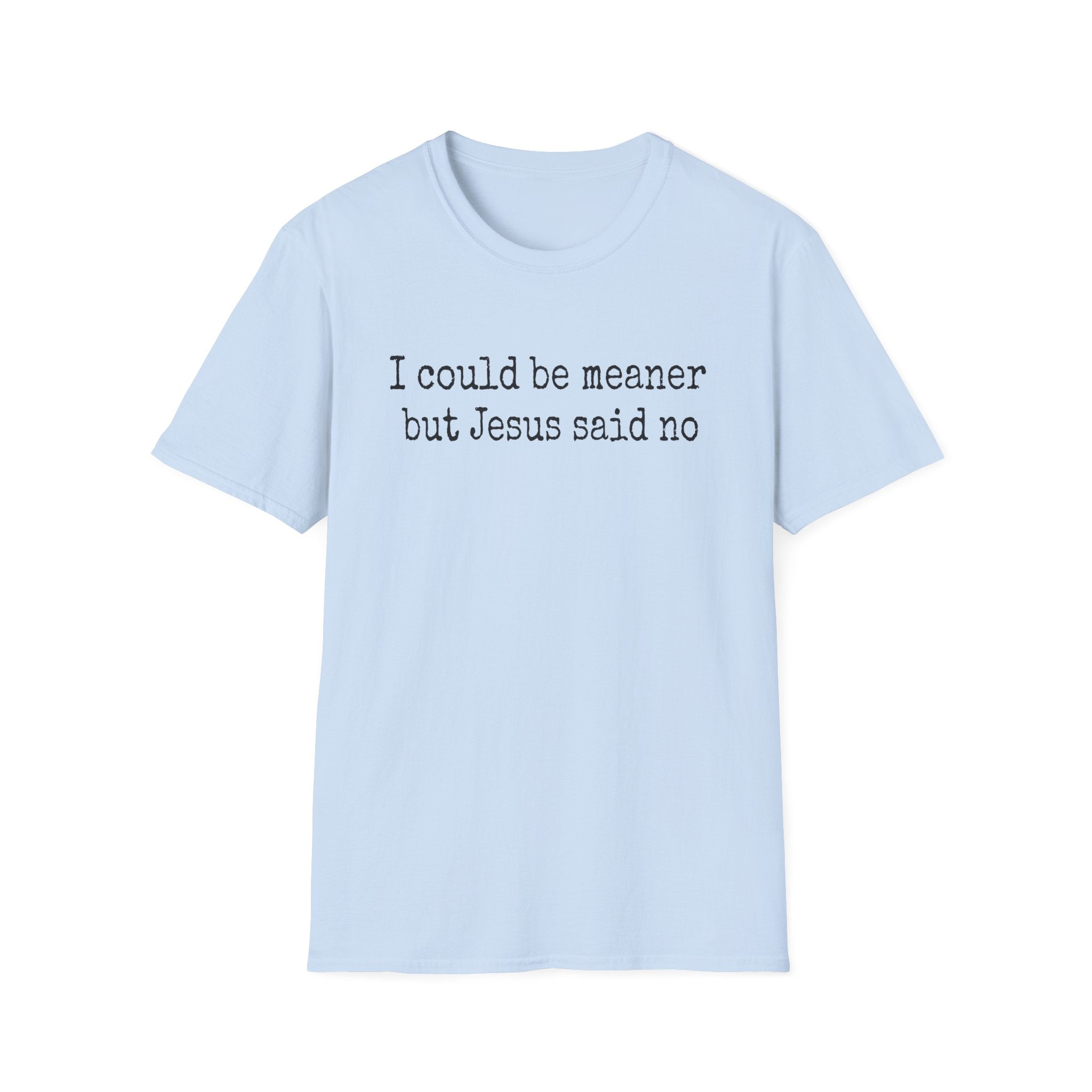 I Could Be Meaner But Jesus Said No T-Shirt