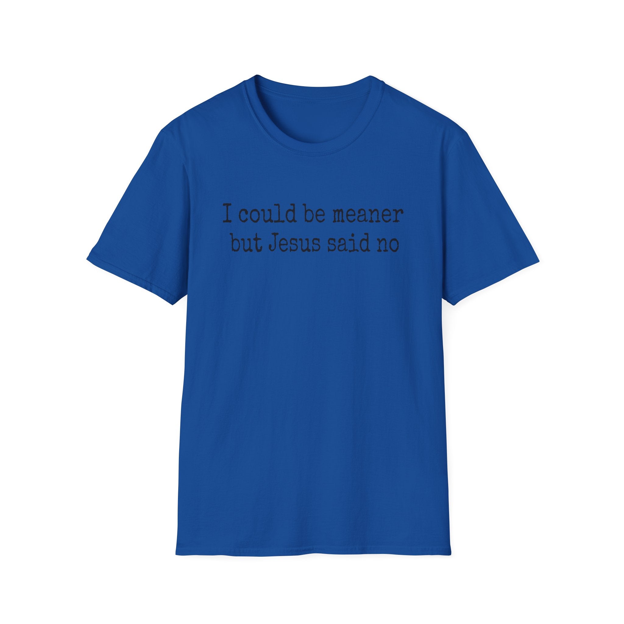 I Could Be Meaner But Jesus Said No T-Shirt