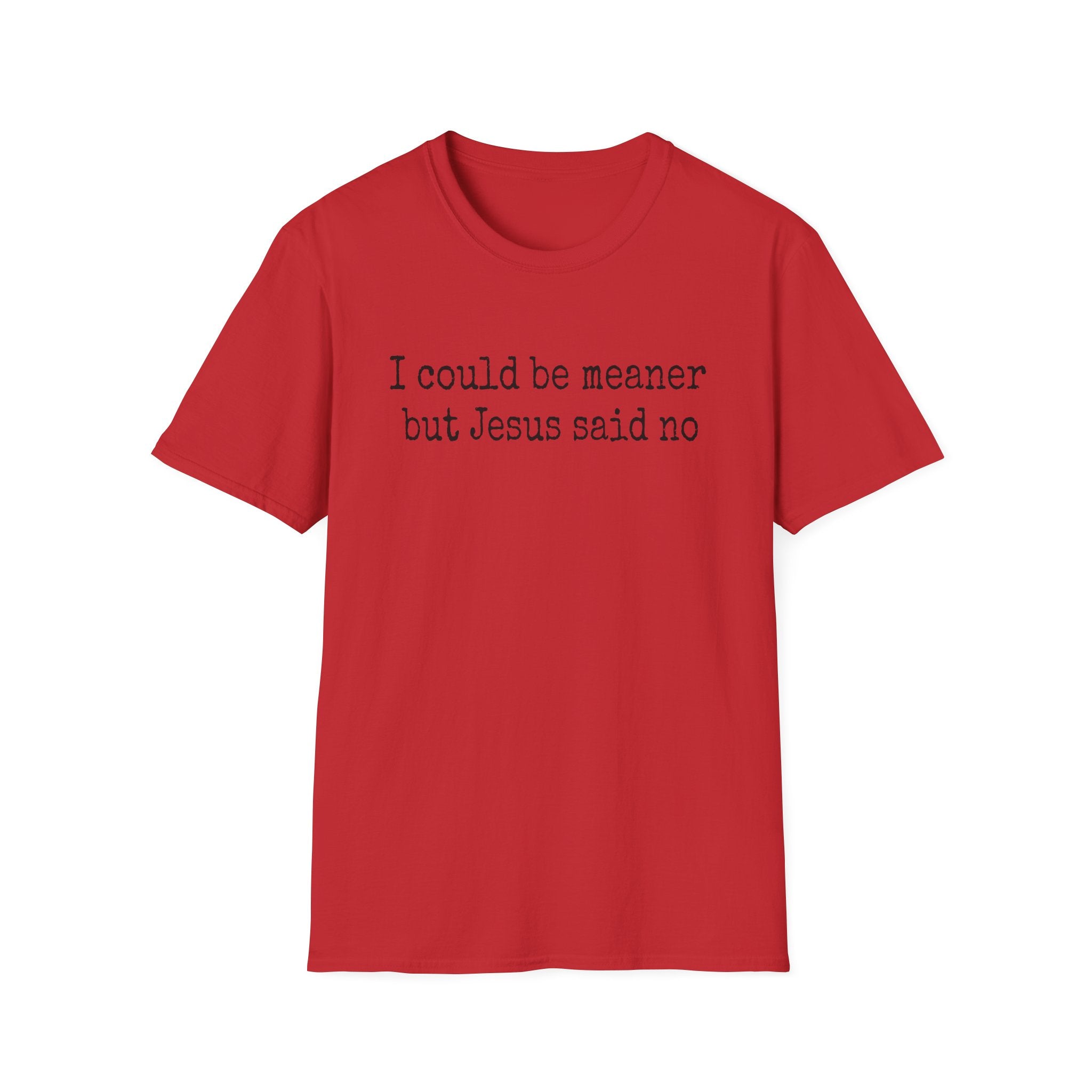 I Could Be Meaner But Jesus Said No T-Shirt