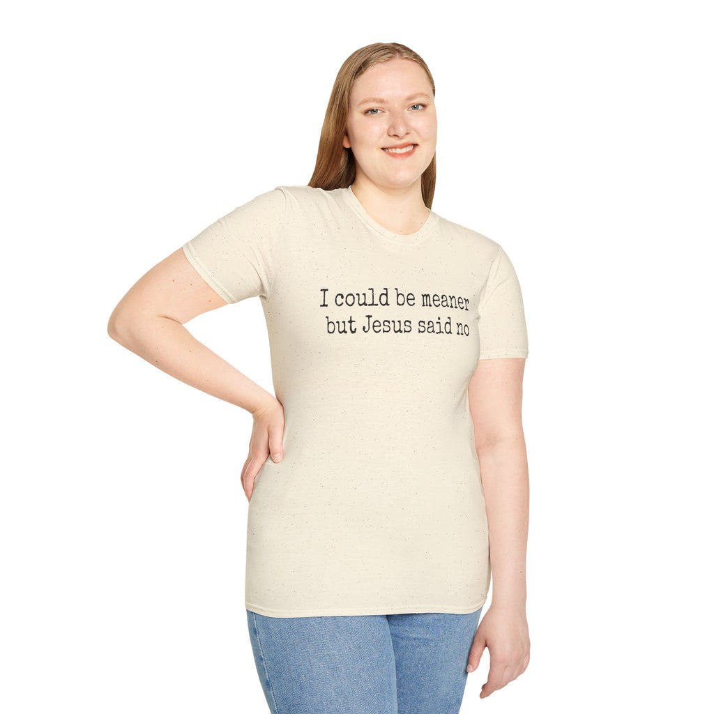 I Could Be Meaner But Jesus Said No T-Shirt